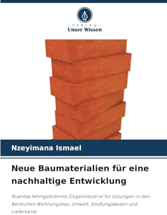 Neue Baumaterialien für eine nachhaltige Entwicklung: Ruandas lehmgebrannte Ziegelindustrie für Lösungen in den Bereichen Wohnungsbau, Umwelt, Siedlungswesen und Lieferkette
