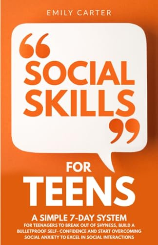 Social Skills for Teens: A Simple 7-Day System for Teenagers to Break Out of Shyness, Build a Bulletproof Self-Confidence and Start Overcoming Social ... Interactions (Life Skill Handbooks, Band 3)