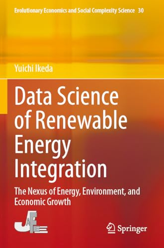 Data Science of Renewable Energy Integration: The Nexus of Energy, Environment, and Economic Growth (Evolutionary Economics and Social Complexity Science)
