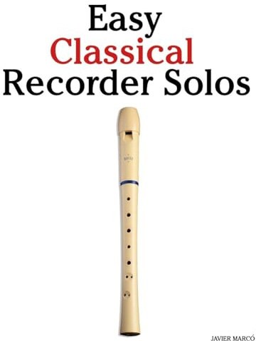 Easy Classical Recorder Solos: Featuring music of Bach, Mozart, Beethoven, Vivaldi and Other Composers