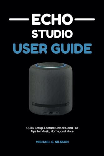ECHO STUDIO USER GUIDE: Turn Your Smart Speaker into a Personal Tech Assistant: Quick Setup, Feature Unlocks, and Pro Tips for Music, Home, and More