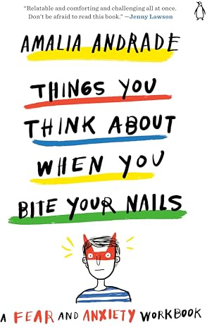 Things You Think About When You Bite Your Nails: A Fear and Anxiety Workbook