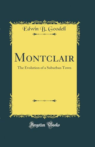 Montclair: The Evolution of a Suburban Town (Classic Reprint)