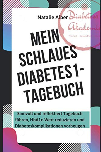 MEIN SCHLAUES DIABETES 1- TAGEBUCH: Sinnvoll und reflektiert Tagebuch führen, HbA1c-Wert reduzieren und Diabeteskomplikationen vorbeugen