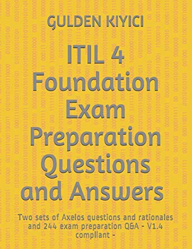 ITIL 4 Foundation Exam Preparation Questions and Answers: Axelos 2 sets of Sample Papers with Rationales and 244 Exam Preparation Questions and Answers -V1.4 compliant-
