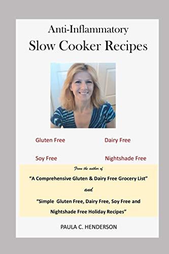 Anti-Inflammatory Slow Cooker Recipes: Gluten Free, Dairy Free, Soy Free and Nightshade Free (Gluten Free, Dairy Free, Soy Free and Nightshade Free Series)