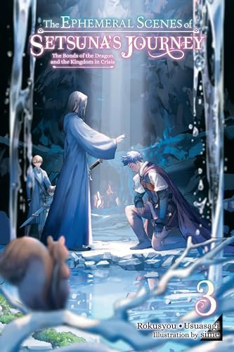 The Ephemeral Scenes of Setsuna's Journey, Vol. 3 (light novel): The Bonds of the Dragon and the Kingdom in Crisis (Volume 3)