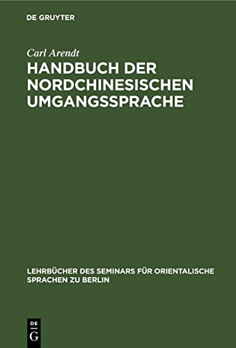 Handbuch der Nordchinesischen Umgangssprache: Teil 1: Allgemeine Einleitung in das chinesische Sprachstudium (Lehrbücher des Seminars für orientalische Sprachen zu Berlin, 71, Band 71)