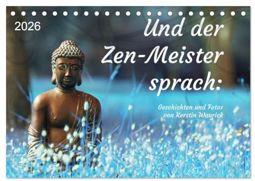 Und der Zen-Meister sprach (Tischkalender 2026 DIN A5 quer), CALVENDO Monatskalender: Fotos und Geschichten voller Weisheit (CALVENDO Glaube)