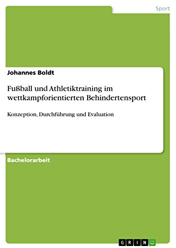 Fußball und Athletiktraining im wettkampforientierten Behindertensport: Konzeption, Durchführung und Evaluation