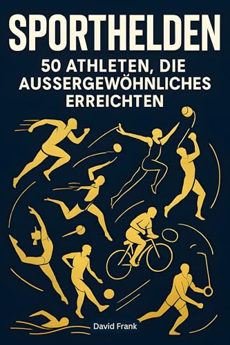 Sporthelden: 50 Athleten, die Außergewöhnliches erreichten