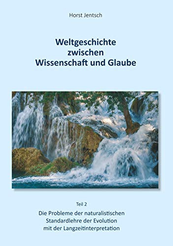 Weltgeschichte zwischen Wissenschaft und Glaube / Teil 2: Die Probleme der naturalistischen Standartlehre der Evolution mit der Langzeitinterpretation