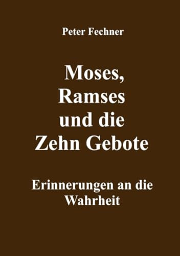Moses, Ramses und die Zehn Gebote: Erinnerungen an die Wahrheit