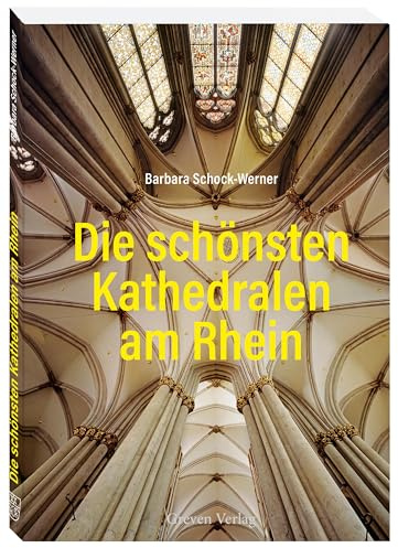 Die schönsten Kathedralen am Rhein: Von Konstanz bis zum Kölner Dom: kompakter Rhein-Reiseführer zu den berühmtesten Sakralbauten. Faszinierende Kirchenarchitektur und ihre Geschichte