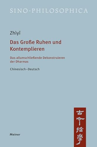 Das Große Ruhen und Kontemplieren: Das allumschließende Dekonstruieren der Dharmas. Chinesisch–Deutsch (Sino-philosophica)