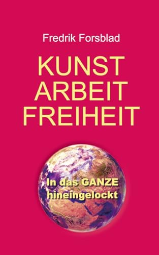 Kunst, Arbeit, Freiheit: In das Ganze hineingelockt