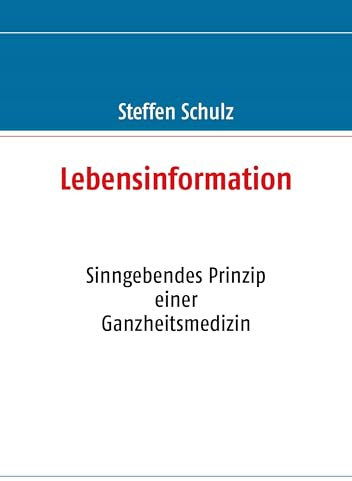 Lebensinformation: Sinngebendes Prinzip einer Ganzheitsmedizin