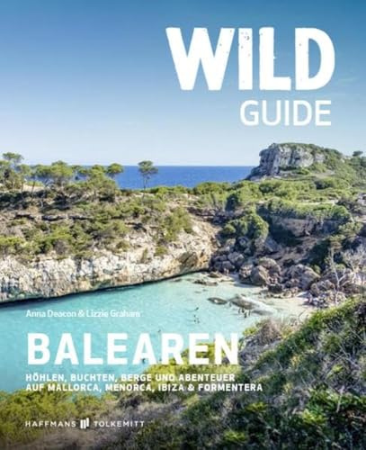Wild Guide Balearen: Höhlen, Buchten, Berge und Abenteuer auf Mallorca, Menorca, Ibiza & Formentera