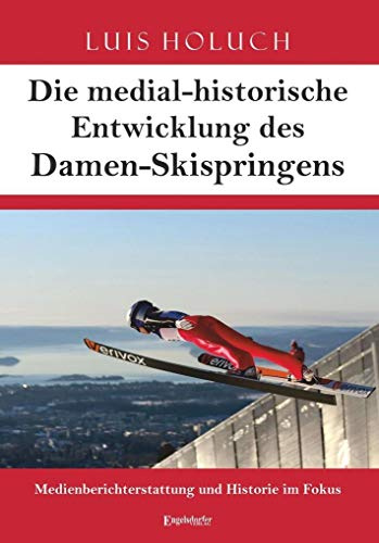 Die medial-historische Entwicklung des Damen-Skispringens: Medienberichterstattung und Historie im Fokus