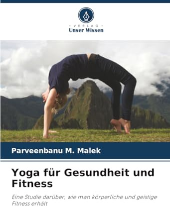 Yoga für Gesundheit und Fitness: Eine Studie darüber, wie man körperliche und geistige Fitness erhält