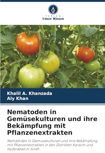 Nematoden in Gemüsekulturen und ihre Bekämpfung mit Pflanzenextrakten: Nematoden in Gemüsekulturen und ihre Bekämpfung mit Pflanzenextrakten in den Distrikten Karachi und Hyderabad in Sindh