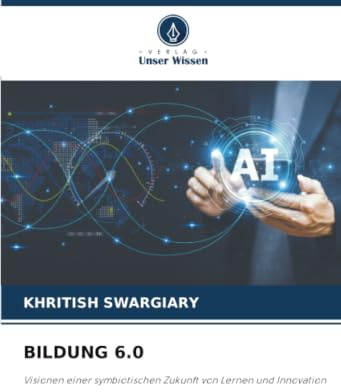BILDUNG 6.0: Visionen einer symbiotischen Zukunft von Lernen und Innovation