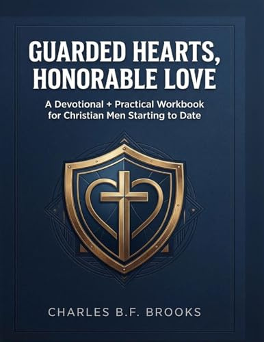 Guarded Hearts, Honorable Love: A Devotional and Practical Workbook for Christian Men Starting To Date