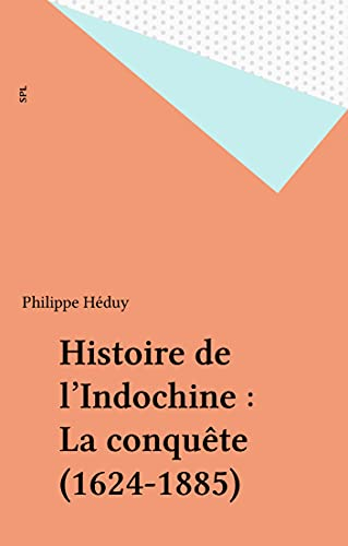 Histoire de l'Indochine : La conquête (1624-1885) (French Edition)