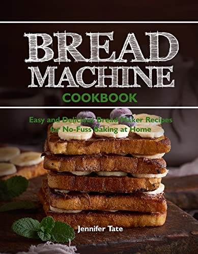 Bread Machine Cookbook: Easy and Delicious Bread Maker Recipes for No-Fuss Baking at Home (Bread Maker Cookbook)