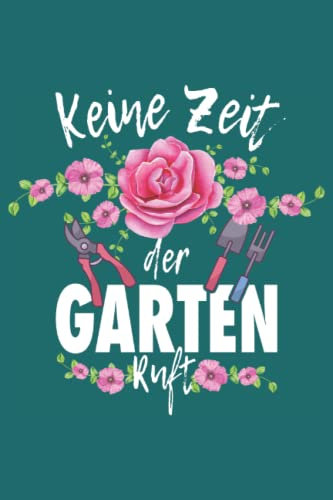 Keine Zeit der Garten ruft: Notizbuch für Gärtner & Gartenarbeit zum Dokumentieren von Pflanzenwachtum, Logbuch für Gartenpflanzen und Hauspflanzen Tagebuch A5 liniert 6x9in | 120 Seiten
