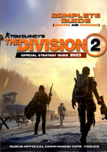 Tom Clancy's The Division 2 Complete Guide: Guide, Tips, Cheat and Walkthrough 2023 [ UPDATED AND EXPANDED ]