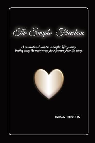 The Simple Freedom: A motivational script to a simpler life's journey. Peeling away the unnecessary for a freedom from the maze.