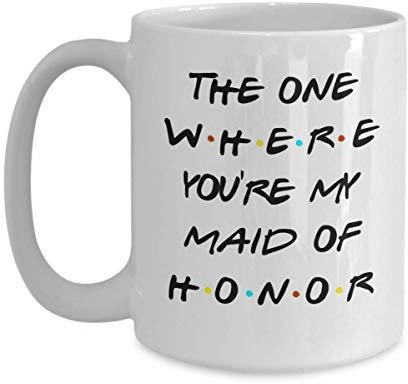 Tasse mit Aufschrift Maid of Honor für Schwester oder beste Freundin, The One Where You're My Matron of Honor, Friends, TV-Show, inspirierte Teetasse für Sie, Hochzeitsgeschenk
