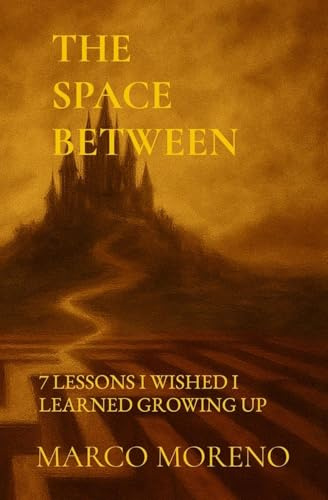 THE SPACE BETWEEN: 7 LESSONS I WISHED I LEARNED GROWING UP