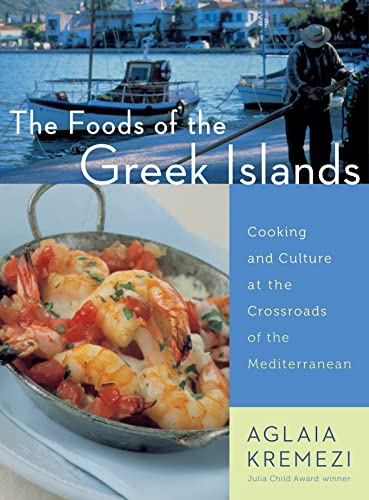 The Foods of the Greek Islands: Cooking and Culture at the Crossroads of the Mediterranean: Cooking and Culture at the Crossroads of the Mediterranean ... Recipes with Fresh Herbs and Seasonal Produce
