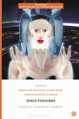 Space Feminisms: People, Planets, Power (Biotechne: Interthinking Art, Science and Design)