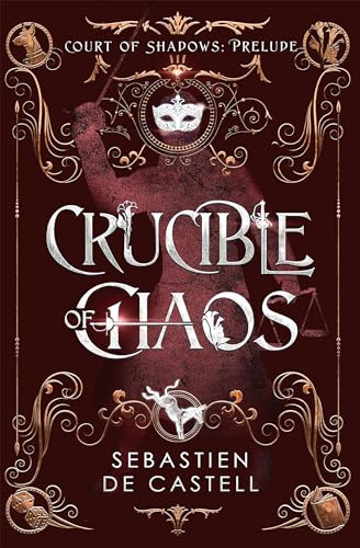 The Crucible of Chaos: A Novel of the Court of Shadows by the author of the Greatcoats series and The Malevolent Seven