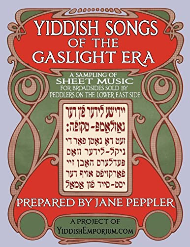 Yiddish Songs of the Gaslight Era: A sampling of sheet music for broadsides sold by peddlers on the Lower East Side