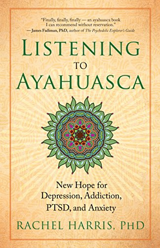 Listening to Ayahuasca: New Hope to Depression. Addiction, Ptsd, and Anxiety
