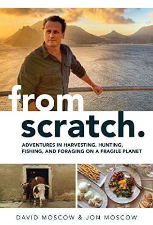 From Scratch: Adventures in Harvesting, Hunting, Fishing, and Foraging on a Fragile Planet