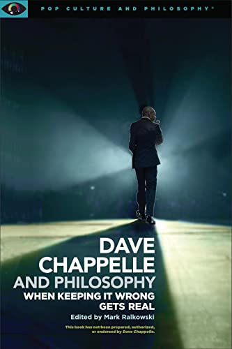 Dave Chappelle and Philosophy: When Keeping It Wrong Gets Real: 1 (Pop Culture and Philosophy, 1)