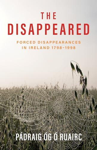The Disappeared: Forced Disappearances in Ireland 1798 - 1998