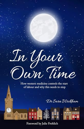 In Your Own Time: How western medicine controls the start of labour and why this needs to stop