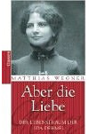 Aber die Liebe. Der Lebenstraum der Ida Dehmel