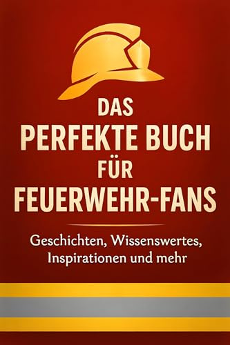 Das perfekte Buch für Feuerwehr-Fans: Geschichten, Wissenswertes, Inspirationen und mehr