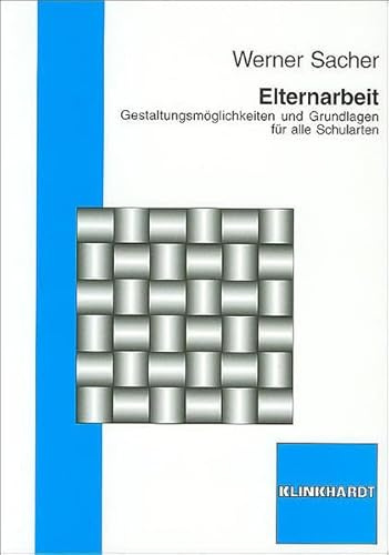 Elternarbeit: Gestaltungsmöglichkeiten und Grundlagen für alle Schularten