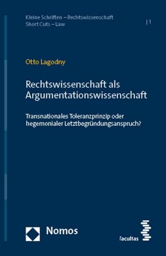 Rechtswissenschaft als Argumentationswissenschaft: Transnationales Toleranzprinzip oder hegemonialer Letztbegründungsanspruch? (Kleine Schriften – Rechtswissenschaft | Short Cuts – Law)