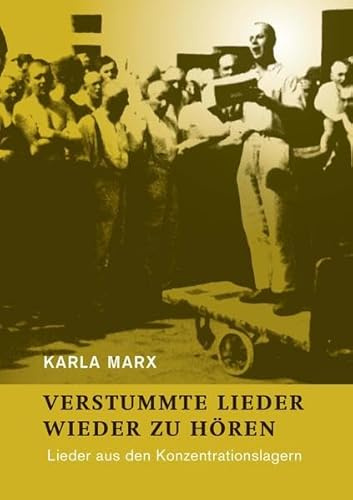 Karla Marx: VERSTUMMTE LIEDER WIEDER ZU HÖREN: Lieder aus den Konzentrationslagern