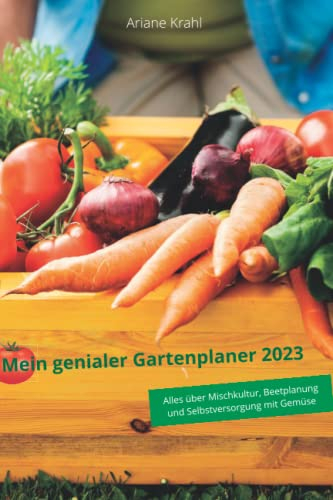 Mein genialer Gartenplaner 2023: biodynamisch Gärtnern als Hobbygärtner /in, Mischkultur, Beetplanung, Anzucht, detaillierte Pflanzzeiten, Selbstversorgung mit Gemüse, gärtnern nah dem Mond
