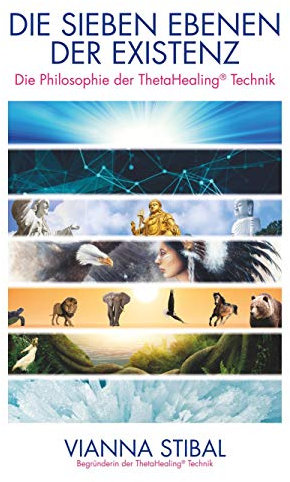 Die Sieben Ebenen der Existenz: Die Philosophie der ThetaHealing® Technik